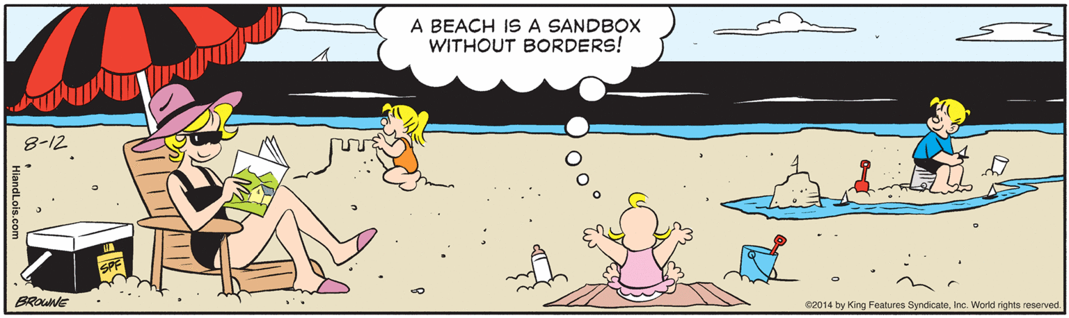 Adaptation OCR: A BEACH ISA SANDBOX WITHOUT BORDERS! 8-12 BROWNE C2014 by King Features SyndicateInc. World rights reserved A BEACH ISA SANDBOX WITHOUT BORDERS! 8-12 BROWNE C2014 by King Features SyndicateInc. World rights reserved