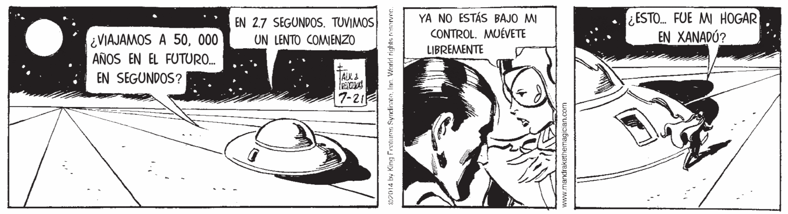 Drawing OCR: EN 2.7 SEGUNDOS. TUVIMOS UN LENTO COMIENZO YA NO ESTÁS BAJO MI CONTROL. MUÉVETE ESTO. FUE MI HOGAR EN XANADÚ? ¿VIAJAMOS A 50000 AÑOS EN EL FUTURO. LIBREMENTE EN SEGUNDOS? 7-21 014 by King Fentums SyndinatInr. Viorld r EN 2.7 SEGUNDOS. TUVIMOS UN LENTO COMIENZO YA NO ESTÁS BAJO MI CONTROL. MUÉVETE ESTO. FUE MI HOGAR EN XANADÚ? ¿VIAJAMOS A 50000 AÑOS EN EL FUTURO. LIBREMENTE EN SEGUNDOS? 7-21 014 by King Fentums SyndinatInr. Viorld r