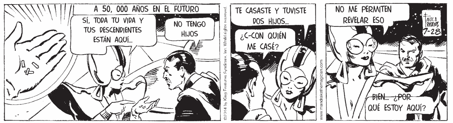 Parallel OCR: A 50000 AÑOS EN EL FUTURO SíTODA TU VIDA Y TUS DESCENDIENTES ESTÁN AQUÍ. TE CASASTE Y TUVISTE NO ME PERMITEN DOS HIJOS. REVELAR ESO TAUKS. NO TENGO HIJOS 7-28 ¿C-CON QUIÉN ME CASÉ? BIEN. POR QUÉ ESTOY AQUÍ? 14 by King Featuras Syrdiealalavs. Wedel righte nuse A 50000 AÑOS EN EL FUTURO SíTODA TU VIDA Y TUS DESCENDIENTES ESTÁN AQUÍ. TE CASASTE Y TUVISTE NO ME PERMITEN DOS HIJOS. REVELAR ESO TAUKS. NO TENGO HIJOS 7-28 ¿C-CON QUIÉN ME CASÉ? BIEN. POR QUÉ ESTOY AQUÍ? 14 by King Featuras Syrdiealalavs. Wedel righte nuse