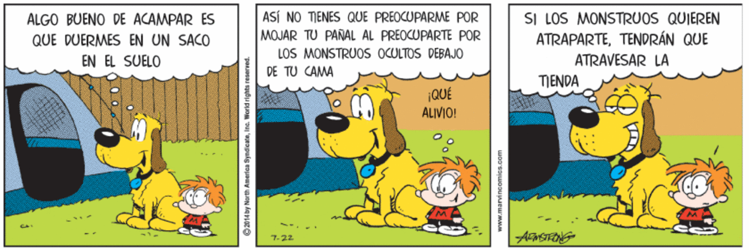 Sharing OCR: ALGO BUENO DE ACAMPAR ES QUE DUERMES EN UN SACO EN EL SUELO ASÍ NO TIENES QUE PREOCUPARME POR MOJAR TU PAÑAL AL PREOCUPARTE POR LOS MONSTRUOS OCULTOS DEBAJO SI LOS MONSTRUOS QUIEREN ATRAPARTETENDRÁN QUE ATRAVESAR LA DE TU CAMA TIENDA ¡QUÉ ALIVIO! 7-2 O 2014 by North America SyndicateInc. World rights ALGO BUENO DE ACAMPAR ES QUE DUERMES EN UN SACO EN EL SUELO ASÍ NO TIENES QUE PREOCUPARME POR MOJAR TU PAÑAL AL PREOCUPARTE POR LOS MONSTRUOS OCULTOS DEBAJO SI LOS MONSTRUOS QUIEREN ATRAPARTETENDRÁN QUE ATRAVESAR LA DE TU CAMA TIENDA ¡QUÉ ALIVIO! 7-2 O 2014 by North America SyndicateInc. World rights