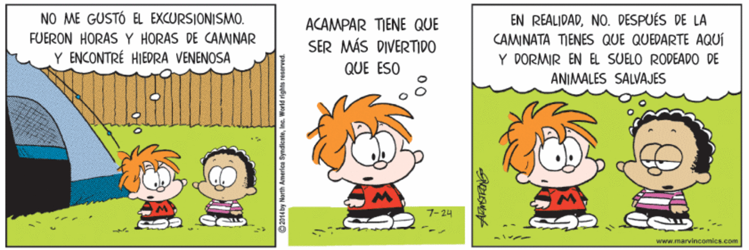 Line OCR: NO ME GUSTÓ EL EXCURSIONISMO. FUERON HORAS Y HORAS DE CAMNAR Y ENCONTRÉ HIEDRA VENENOSA ACAMPAR TIENE QUE SER MÁS DIVERTIDO EN REALIDADNO. DESPUÉS DE LA CAMNATA TIENES QUE QUEDARTE AQUÍ Y DORMIR EN EL SUELO RODEADO DE QUE ESO ANIMALES SALVAJES 7-24 www.marvincomics.com 92014 bry North Amerlce ByndleateIne NO ME GUSTÓ EL EXCURSIONISMO. FUERON HORAS Y HORAS DE CAMNAR Y ENCONTRÉ HIEDRA VENENOSA ACAMPAR TIENE QUE SER MÁS DIVERTIDO EN REALIDADNO. DESPUÉS DE LA CAMNATA TIENES QUE QUEDARTE AQUÍ Y DORMIR EN EL SUELO RODEADO DE QUE ESO ANIMALES SALVAJES 7-24 www.marvincomics.com 92014 bry North Amerlce Byndleate