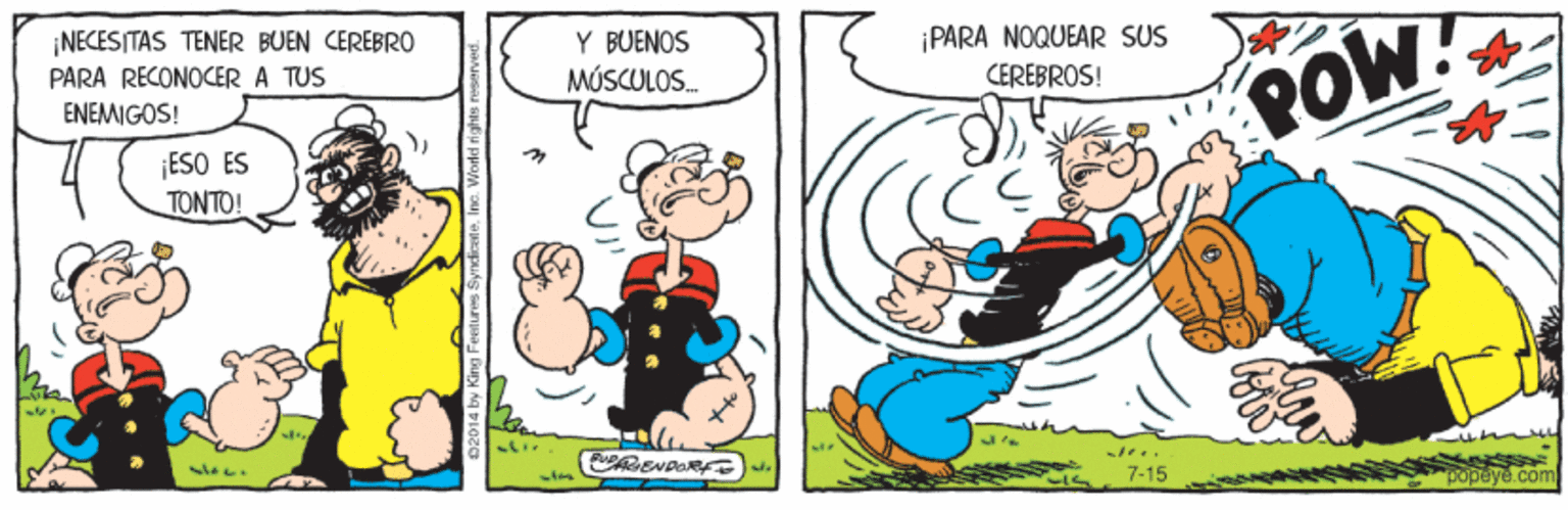Happy OCR: ¡NECESITAS TENER BUEN CEREBR0 PARA RECONOCER A TUS Y BUENOS MÚSCULOS. ¡PARA NOQUEAR SUS ENEMIGOS! CEREBROS! ¡ESO ES TONTO! POW 7-15 popeye.com ¡NECESITAS TENER BUEN CEREBR0 PARA RECONOCER A TUS Y BUENOS MÚSCULOS. ¡PARA NOQUEAR SUS ENEMIGOS! CEREBROS! ¡ESO ES TONTO! POW 7-15 popeye.com