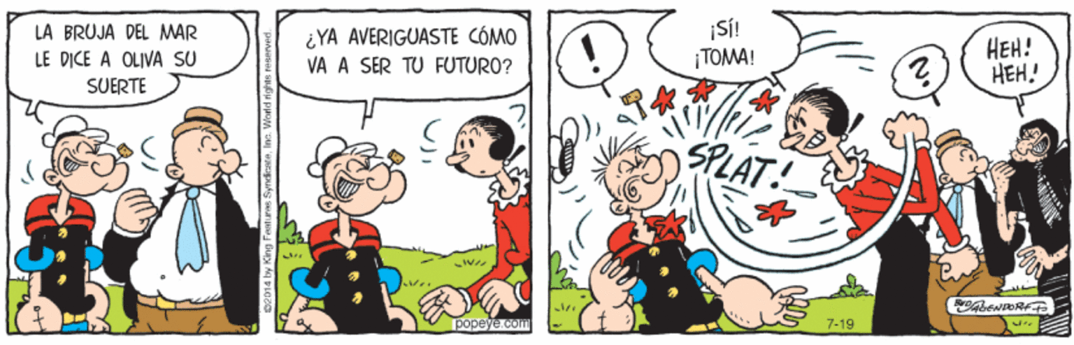 Art OCR: |SÍ! TOMA! LA BRUJA DEL MAR ¿YA AVERIGUASTE CÓMO VA A SER TU FUTURO? HEH! HEH! LE DICE A OLIVA SU SUERTE SPLAT! popeye.com 7-19 |SÍ! TOMA! LA BRUJA DEL MAR ¿YA AVERIGUASTE CÓMO VA A SER TU FUTURO? HEH! HEH! LE DICE A OLIVA SU SUERTE SPLAT! popeye.com 7-19