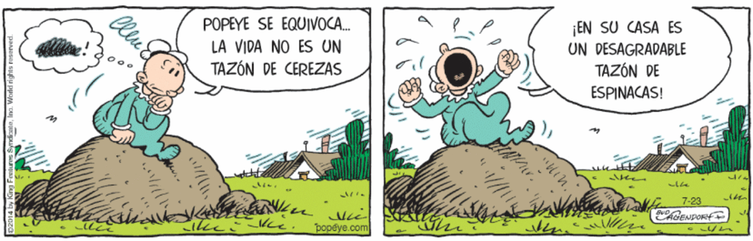 Happy OCR: POPEYE SE EQUIVOCA. ¡EN SU CASA ES UN DESAGRADABLE TAZÓN DE LA VIDA NO ES UN TAZÓN DE CEREZAS ESPINACAS! 7-23 DENDORY ? e??ei. popéye.com POPEYE SE EQUIVOCA. ¡EN SU CASA ES UN DESAGRADABLE TAZÓN DE LA VIDA NO ES UN TAZÓN DE CEREZAS ESPINACAS! 7-23 DENDORY ? e ?? ei . popéye.com