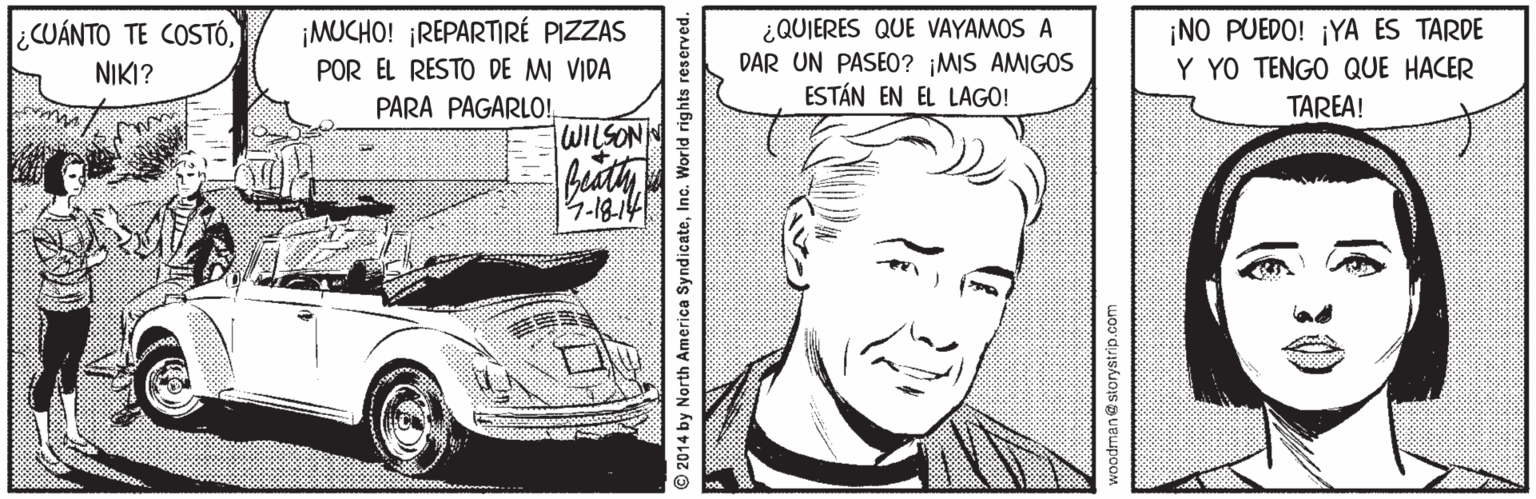 Art OCR: ¡MUCHO! ¡REPARTIRÉ PIZZAS POR EL RESTO DE MI VIDA PARA PAGARLO!¿QUIERES QUE VAYAMOS A DAR UN PASEO? ¡MIS AMIGOS ESTÁN EN EL LAGO! ¡NO PUEDO! ¡YA ES TARDE Y YO TENGO QUE HACER CUANTO TE COSTÓNIKI? TAREA! WILSONN 2014 by North America SyndicateInc. World rights reserved. ¡MUCHO! ¡REPARTIRÉ PIZZAS POR EL RESTO DE MI VIDA PARA PAGARLO!¿QUIERES QUE VAYAMOS A DAR UN PASEO? ¡MIS AMIGOS ESTÁN EN EL LAGO! ¡NO PUEDO! ¡YA ES TARDE Y YO TENGO QUE HACER CUANTO TE COSTÓNIKI? TAREA! WILSONN 2014 by North America SyndicateInc. World rights reserved.