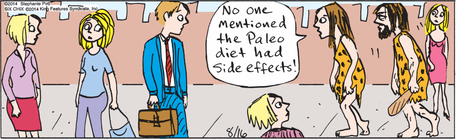 Human body OCR: No one mentioned the Paleo diet had Side effects! 8/16 ©2014 Stephanie Piro SIX CHIX ©2014 King Features SyndicateInc. No one mentioned the Paleo diet had Side effects! 8/16 ©2014 Stephanie Piro SIX CHIX ©2014 King Features Syndicate