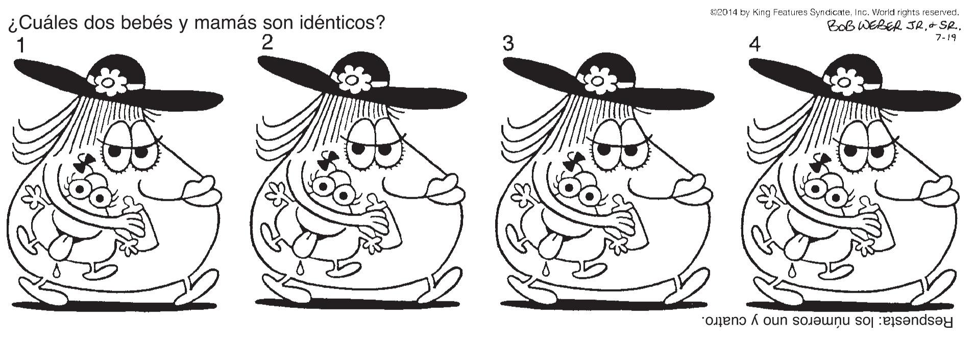 Gesture OCR: S2014 by King Features SyndicateInc. Viorld rights reserved. ¿Cuáles dos bebés y mamás son idénticos? Bob WEBER JR. Se. 2 7-19 3 4 Respuesta: los números uno y cuatro. S2014 by King Features SyndicateInc. Viorld rights reserved. ¿Cuáles dos bebés y mamás son idénticos? Bob WEBER JR. Se. 2 7-19 3 4 Respuesta: los números uno y cuatro.