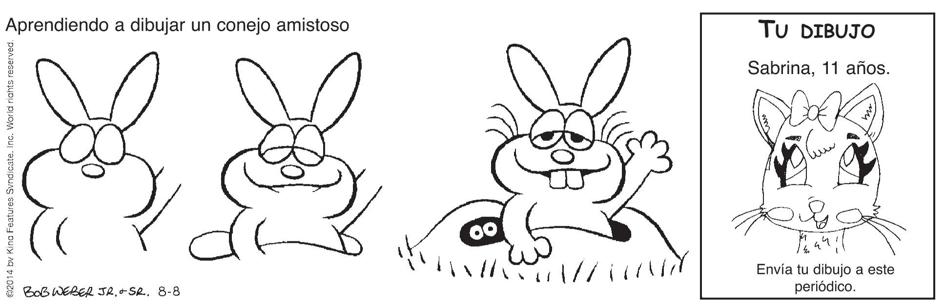 Art OCR: Aprendiendo a dibujar un conejo amistoso TU DIBUJO Sabrina11 años. Envía tu dibujo a este periódico. BoB WEBER JR8-8 02014 bv Kina Features Svndicate. Inc. World riahts reserved. Aprendiendo a dibujar un conejo amistoso TU DIBUJO Sabrina11 años. Envía tu dibujo a este periódico. BoB WEBER JR8-8 02014 bv Kina Features Svndicate. Inc. World riahts reserved.
