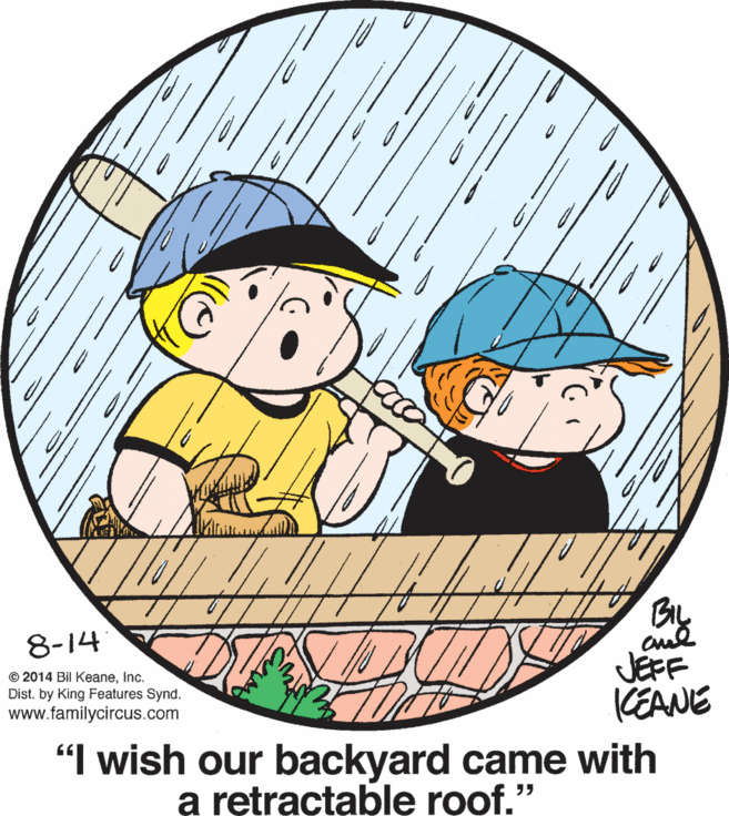 Illustration OCR: 8-14 © 2014 Bil KeaneInc. Dist. by King Features Synd. www.familycircus.com JEFF KEANE "I wish our backyard came with a retractable roof." 8-14 © 2014 Bil KeaneInc. Dist. by King Features Synd. www.familycircus.com JEFF KEANE "I wish our backyard came with a retractable roof."