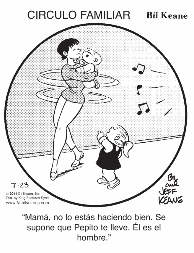 Line art OCR: CIRCULO FAMILIAR Bil Keane cud JEFF KEANE 7-23 e 2014 Bi KeaneInc. Dist. by King Features Synd. www.familycircus.com "Mamáno lo estás haciendo bien. Se supone que Pepito te lleve. Él es el hombre." CIRCULO FAMILIAR Bil Keane cud JEFF KEANE 7-23 e 2014 Bi KeaneInc. Dist. by King Features Synd. www.familycircus.com "Mamáno lo estás haciendo bien. Se supone que Pepito te lleve. Él es el hombre."