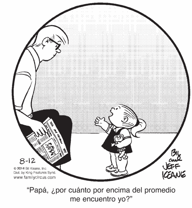 Illustration OCR: By 8-12 © 2014 Bil Keaneinc. Dist. by King Features Synd. www.familycircus.com JEFF (EANE "Papáipor cuánto por encima del promedio me encuentro yo?" By 8-12 © 2014 Bil Keaneinc. Dist. by King Features Synd. www.familycircus.com JEFF (EANE "Papáipor cuánto por encima del promedio me encuentro yo?"