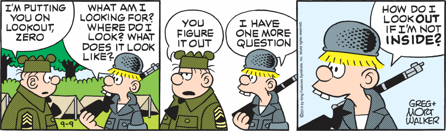 Event OCR: I'M PUTTING YOU ON LOOKOUTZERO WHAT AM I LOOKING FOR? WHERE DOI LOOK? WHAT DOES IT LOOK LIKE? YOU FIGURE IT OUT I HAVE ONE MORE QUESTION HOW DO I LOOKOUT IF I'M NOT INSIDE? GREG+ MORT WALKER 9-9 I'M PUTTING YOU ON LOOKOUTZERO WHAT AM I LOOKING FOR? WHERE DOI LOOK? WHAT DOES IT LOOK LIKE? YOU FIGURE IT OUT I HAVE ONE MORE QUESTION HOW DO I LOOKOUT IF I'M NOT INSIDE? GREG+ MORT WALKER 9-9