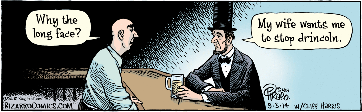 Illustration OCR: BIZARROCOMICS.COM Why the long face? My wife wants me to stop drincoln. TIRARO 9.3.14 Dist. Y King Features W/CLIFF HARRIS BIZARROCOMICS.COM Why the long face? My wife wants me to stop drincoln. TIRARO 9.3.14 Dist. Y King Features W/CLIFF HARRIS