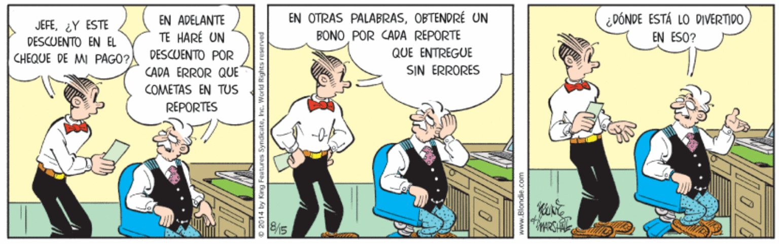 Art OCR: EN OTRAS PALABRASOBTENDRÉ UN BONO POR CADA REPORTE ¿DÓNDE ESTÁ LO DIVERTIDO JEFE¿Y ESTE DESCUENTO EN EL CHEQUE DE MI PAGO?A DESCUENTO POR EN ADELANTE TE HARÉ UN EN ESO? QUE ENTREGUE CADA ERROR QUE SIN ERRORES COMETAS EN TUS REPORTES 8/5 EN OTRAS PALABRASOBTENDRÉ UN BONO POR CADA REPORTE ¿DÓNDE ESTÁ LO DIVERTIDO JEFE¿Y ESTE DESCUENTO EN EL CHEQUE DE MI PAGO?A DESCUENTO POR EN ADELANTE TE HARÉ UN EN ESO? QUE ENTREGUE CADA ERROR QUE SIN ERRORES COMETAS EN TUS REPORTES 8/5