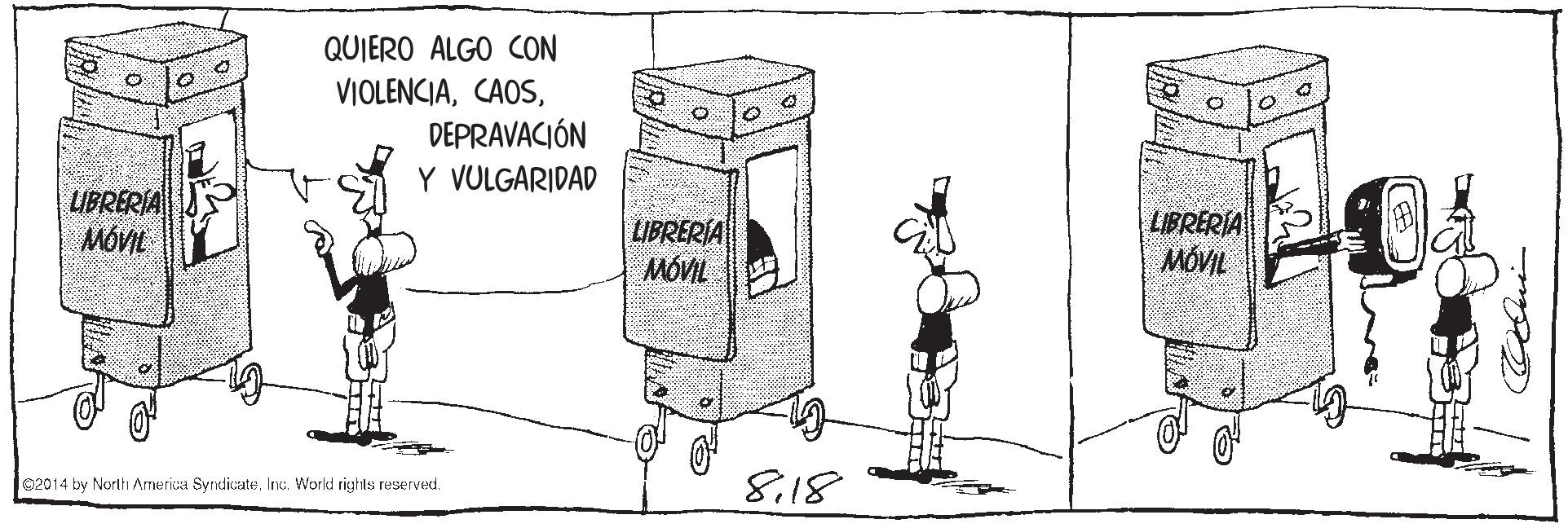 Illustration OCR: QUIERO ALGO CON VIOLENCIADEPRAVACIÓN Y VULGARIDAD LIBRERIA MÓVIL LIBRERIA MOVIL LIBRERIA 02014 by North America SyndicateInc. World rights reserved. QUIERO ALGO CON VIOLENCIADEPRAVACIÓN Y VULGARIDAD LIBRERIA MÓVIL LIBRERIA MOVIL LIBRERIA 02014 by North America SyndicateInc. World rights reserved.