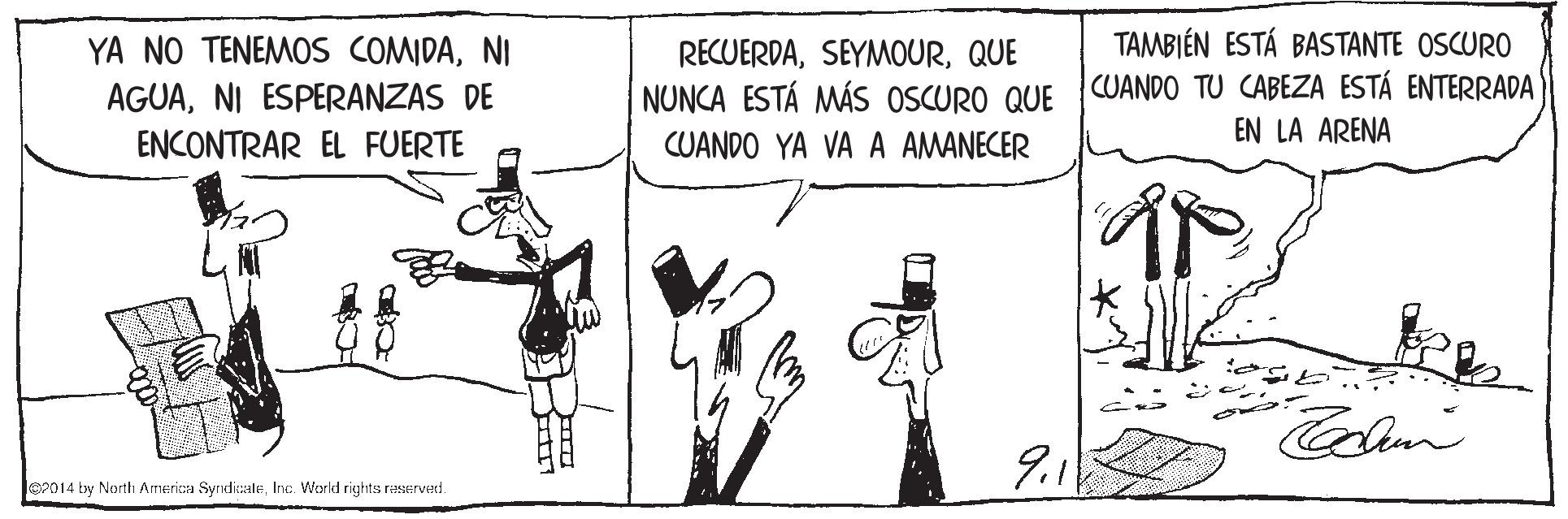 Drawing OCR: YA NO TENEMOS COMDANI TAMBIÉN ESTÁ BASTANTE OSCURO RECUERDAQUE NUNCA ESTÁ MÁS OSCURO QUE WANDO TU CABEZA ESTÁ ENTERRADA CUANDO YA VA A AMANECER AGUANI ESPERANZAS DE EN LA ARENA ENCONTRAR EL FUERTE 9.1 2014 by North America SyndisaleInc. World rights raserved. YA NO TENEMOS COMDANI TAMBIÉN ESTÁ BASTANTE OSCURO RECUERDAQUE NUNCA ESTÁ MÁS OSCURO QUE WANDO TU CABEZA ESTÁ ENTERRADA CUANDO YA VA A AMANECER AGUANI ESPERANZAS DE EN LA ARENA ENCONTRAR EL FUERTE 9.1 2014 by North America SyndisaleInc. World rights raserved.