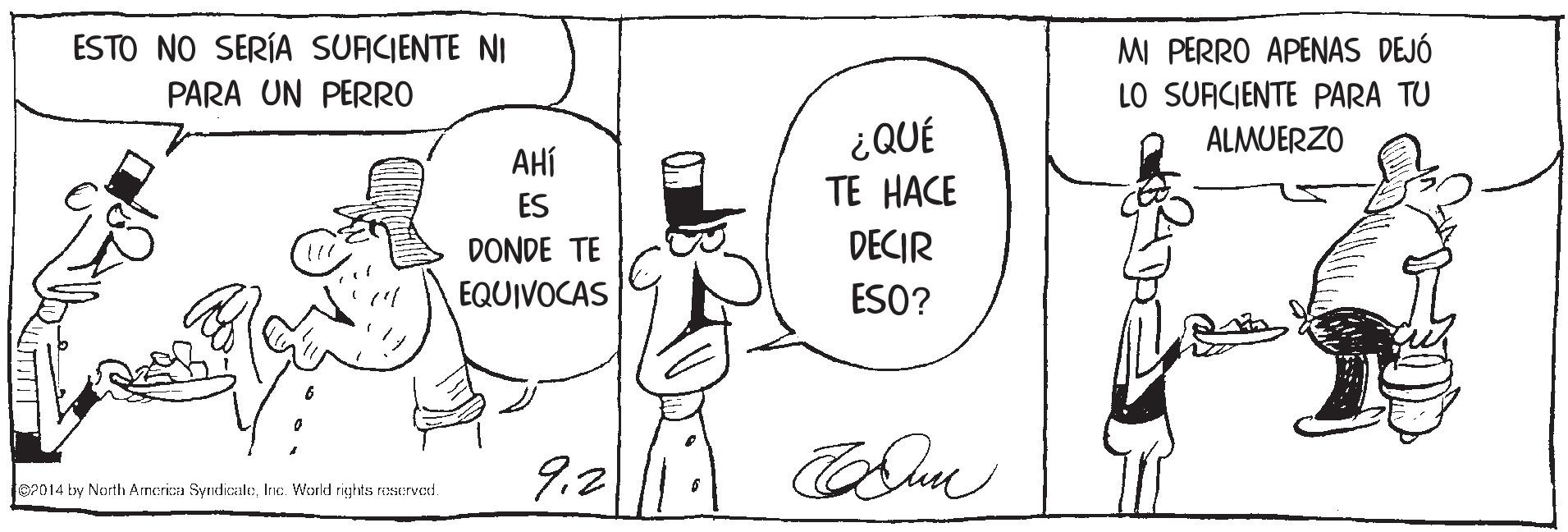 Happy OCR: MI PERRO APENAS DEJÓ LO SURCIENTE PARA TU ESTO NO SERÍA SURCIENTE NI PARA UN PERRO ¿QUÉ TE HACE ALMUERZO AHÍ ES DONDE TE DECIR EQUIVOCAS ESO? 9.2 O2014 by North Arnerica SyndicaleInc. World rights resrved MI PERRO APENAS DEJÓ LO SURCIENTE PARA TU ESTO NO SERÍA SURCIENTE NI PARA UN PERRO ¿QUÉ TE HACE ALMUERZO AHÍ ES DONDE TE DECIR EQUIVOCAS ESO? 9.2 O2014 by North Arnerica SyndicaleInc. World rights resrved