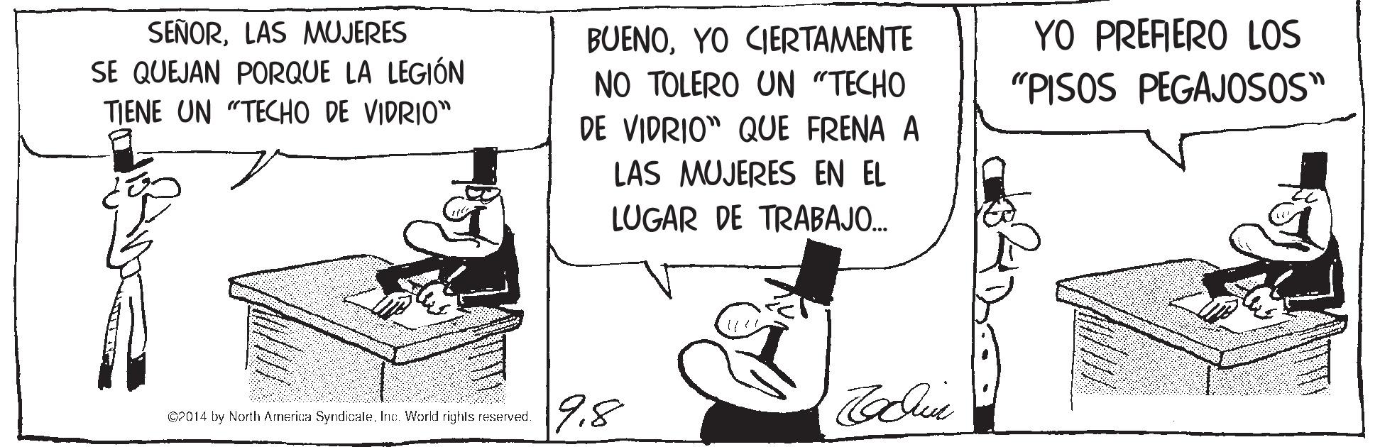 Art OCR: SEÑORLAS MUJERES SE QUEJAN PORQUE LA LEGIÓN TIENE UN "TECHO DE VIDRIO" YO PRERERO LOS "PISOS PEGAJOS0S" BUENOYO CIERTAMENTE NO TOLERO UN “TECHO DE VIDRIO" QUE FRENA A LAS MUJERES EN EL LUGAR DE TRABAJO.. 9.8 O2014 by North Arnerica SyndicaleInc. World righls resserved. SEÑORLAS MUJERES SE QUEJAN PORQUE LA LEGIÓN TIENE UN "TECHO DE VIDRIO" YO PRERERO LOS "PISOS PEGAJOS0S" BUENOYO CIERTAMENTE NO TOLERO UN “TECHO DE VIDRIO" QUE FRENA A LAS MUJERES EN EL LUGAR DE TRABAJO.. 9.8 O2014 by North Arnerica SyndicaleInc. World righls resserved.