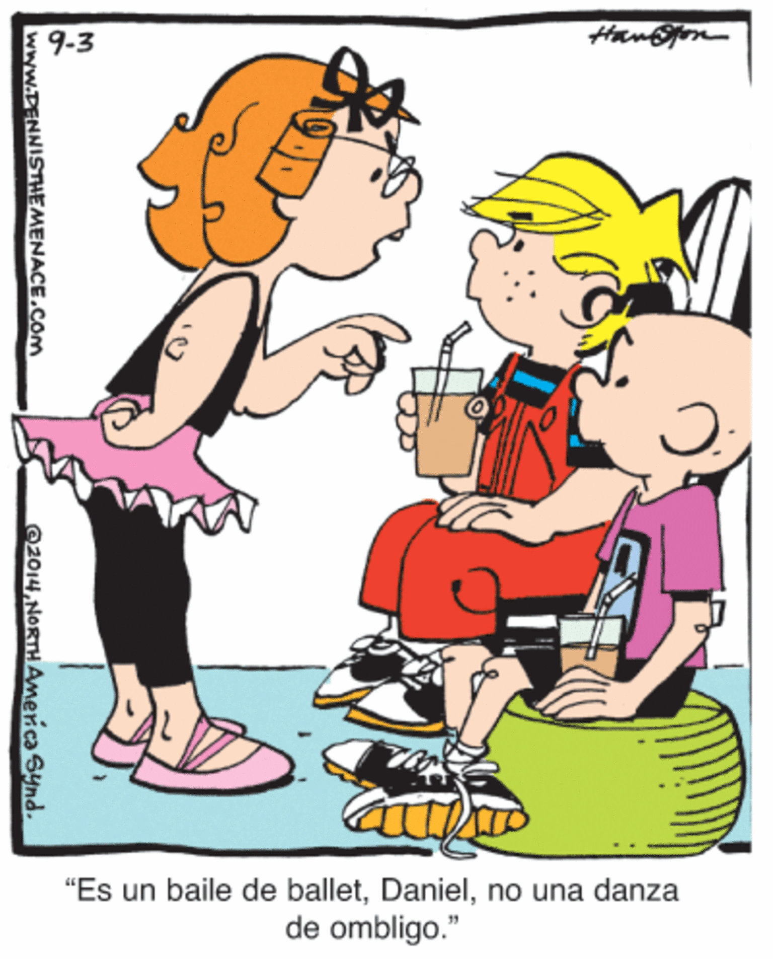 Rectangle OCR: 9-3 Han@fon "Es un baile de balletno una danza de ombligo." www.DENNISTHEMENACE.Com ©2014NORTH America Synd. 9-3 Han@fon "Es un baile de balletno una danza de ombligo." www.DENNISTHEMENACE.Com ©2014NORTH America Synd.
