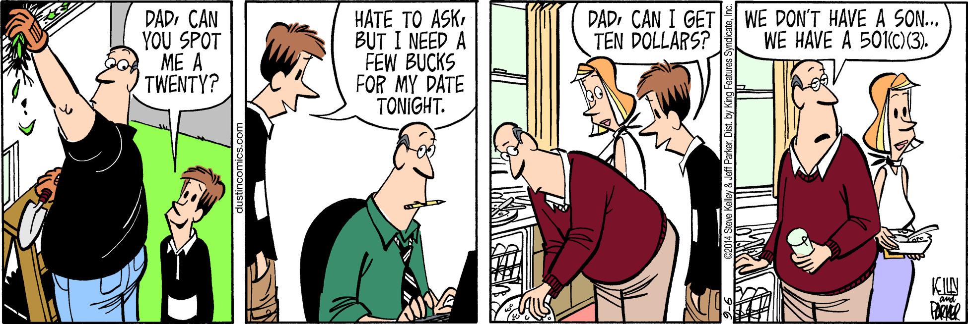 Fiction OCR: ???? ?? ASKBUT I NEED A FEW BUCKS FOR MY DATE TONIGHT. DADCAN I GET TEN DOLLARS? DADCAN YOU SPOT ME A TWENTY? WE DON'T HAVE A SO.. WE HAVE A 501(C)(3). comics.com Kelley & Jeff Park ???? ?? ASKBUT I NEED A FEW BUCKS FOR MY DATE TONIGHT. DADCAN I GET TEN DOLLARS? DADCAN YOU SPOT ME A TWENTY? WE DON'T HAVE A SO.. WE HAVE A 501(C)(3). comics.com Kelley & Jeff Park