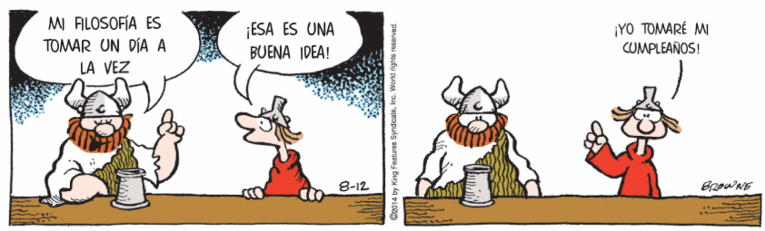 Terrestrial animal OCR: MI FILOSOFÍA ES TOMAR UN DÍA A ¡YO TOMARÉ M CUMPLEAÑOS! ESA ES UNA BUENA IDEA! LA VEZ 8-12 C2014 by King Featuren SyndicatoInc. World rights reserved MI FILOSOFÍA ES TOMAR UN DÍA A ¡YO TOMARÉ M CUMPLEAÑOS! ESA ES UNA BUENA IDEA! LA VEZ 8-12 C2014 by King Featuren SyndicatoInc. World rights reserved