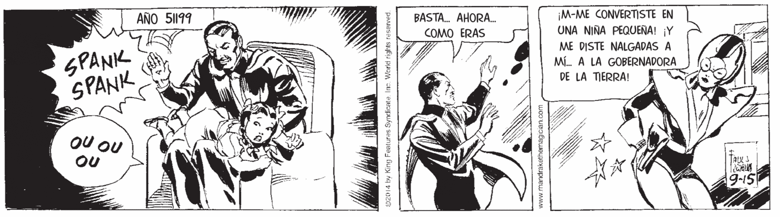 Font OCR: AÑO 51199 ¡M-ME CONVERTSTE EN UNA NIÑA PEQUEÑA! ¡Y BASTA. AHORA. COMO ERAS ME DISTE NALGADAS A SPANK SPANK Mí. A LA GOBERNADORA DE LA TIERRA! OU OU OU Taxs 9-15 92014 by King Feeturas Synicata. Ine. World rights resarved. vww.mandraketheomagician.com AÑO 51199 ¡M-ME CONVERTSTE EN UNA NIÑA PEQUEÑA! ¡Y BASTA. AHORA. COMO ERAS ME DISTE NALGADAS A SPANK SPANK Mí. A LA GOBERNADORA DE LA TIERRA! OU OU OU Taxs 9-15 92014 by King Feeturas Synicata. Ine. World rights resarved. vww.mandraketheomagician.com