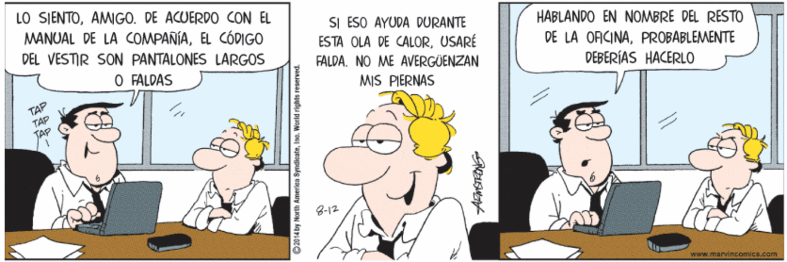 Humour OCR: LO SIENTOAMGO. DE ACUERDO CON EL MANUAL DE LA COMPAÑÍAEL CÓDIGO SI ESO AYUDA DURANTE ESTA OLA DE CALORUSARÉ HABLANDO EN NOMBRE DEL RESTO DEL VESTIR SON PANTALONES LARGOS DE LA ORCINAPROBABLEMENTE FALDA. NO ME AVERGÜENZAN O FALDAS DEBERÍAS HACERLO MIS PIERNAS TAP T?P TAP 8-12 Www.marvincomica.com LO SIENTOAMGO. DE ACUERDO CON EL MANUAL DE LA COMPAÑÍAEL CÓDIGO SI ESO AYUDA DURANTE ESTA OLA DE CALORUSARÉ HABLANDO EN NOMBRE DEL RESTO DEL VESTIR SON PANTALONES LARGOS DE LA ORCINAPROBABLEMENTE FALDA. NO ME AVERGÜENZAN O FALDAS DEBERÍAS HACERLO MIS PIERNAS TAP T?P TAP 8-12 Www.marvincomica.com