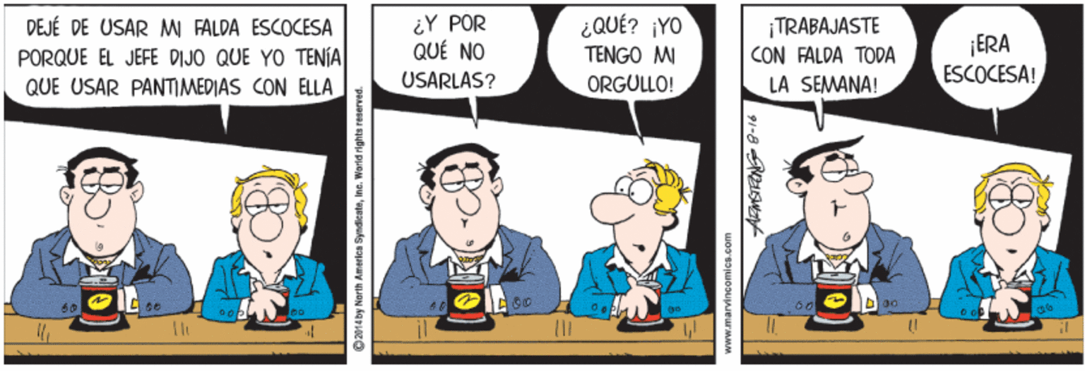 Line OCR: DEJÉ DE USAR MI FALDA ESCOCESA PORQUE EL JEFE DIJO QUE YO TENÍA QUE USAR PANTIMEDIAS CON ELLA ?Y POR QUÉ NO USARLAS? ¿QUÉ? ¡YO TENGO MI ¡TRABAJASTE CON FALDA TODA LA SEMANA! ¡ERA ESCOCESA! ORGULLO! O1Aby North America SyndicateInc. Warld rights reserver 91-8 NS DEJÉ DE USAR MI FALDA ESCOCESA PORQUE EL JEFE DIJO QUE YO TENÍA QUE USAR PANTIMEDIAS CON ELLA ?Y POR QUÉ NO USARLAS? ¿QUÉ? ¡YO TENGO MI ¡TRABAJASTE CON FALDA TODA LA SEMANA! ¡ERA ESCOCESA! ORGULLO! O1Aby North America SyndicateInc. Warld rights reserver 91-8 NS