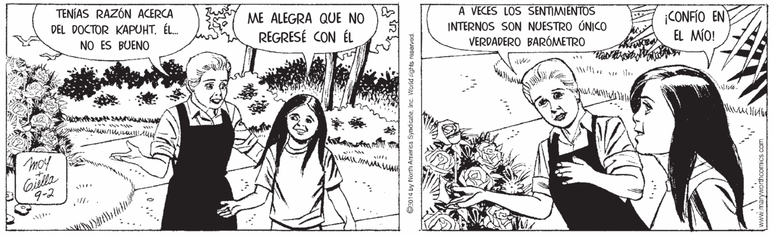 Line OCR: TENÍAS RAZÓN ACERCA DEL DOCTOR KAPUHT. ÉL. ME ALEGRA QUE NO REGRESÉ CON ÉL A VECES LOS SENTIMIENTOS INTERNOS SON NUESTRO ÚNICO VERDADERO BARÓMETRO ¡CONFÍO EN EL MÍO! NO ES BUENO W? moy WALL/IMMAVWA Gilla 9-2 by tNorth America SyndicateInc. World rights resarvad. TENÍAS RAZÓN ACERCA DEL DOCTOR KAPUHT. ÉL. ME ALEGRA QUE NO REGRESÉ CON ÉL A VECES LOS SENTIMIENTOS INTERNOS SON NUESTRO ÚNICO VERDADERO BARÓMETRO ¡CONFÍO EN EL MÍO! NO ES BUENO W ? moy WALL/IMMAVWA Gilla 9-2 by tNorth America SyndicateInc. World rights resarvad.