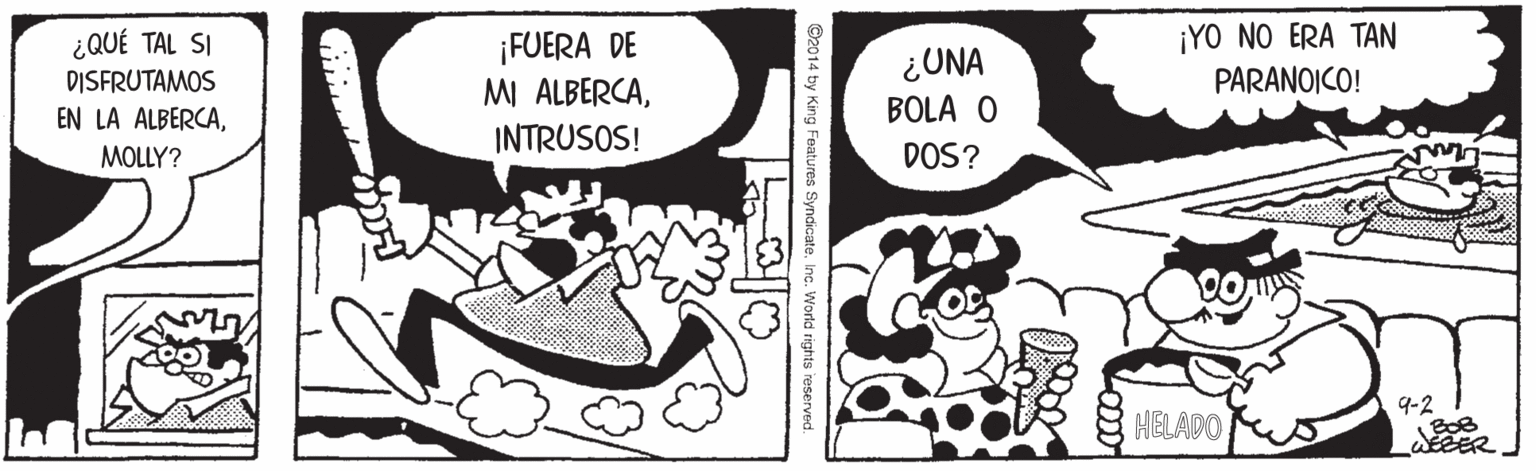 Art OCR: ?0 N? ERA TAN ¿QUÉ TAL SI DISFRUTAMOS EN LA ALBERCA¡FUERA DE MI ALBERCAINTRUSOS! ¿UNA PARANOICO! BOLA O MOLLY? DOS? 9-2 HELADO WEBER ©2014 by King Features SyndicatelInc. World rights ?0 N? ERA TAN ¿QUÉ TAL SI DISFRUTAMOS EN LA ALBERCA¡FUERA DE MI ALBERCAINTRUSOS! ¿UNA PARANOICO! BOLA O MOLLY? DOS? 9-2 HELADO WEBER ©2014 by King Features SyndicatelInc. World rights
