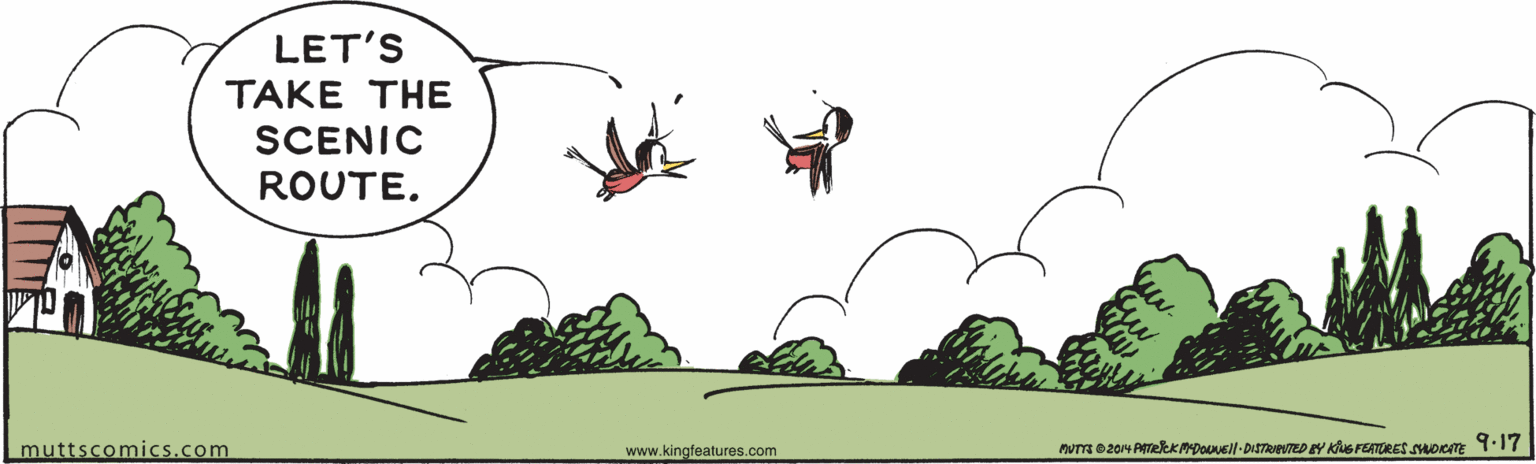Line OCR: LET'S TAKE THE SCENIC ROUTE. muttscomics.com www.kingfeatures.com LET'S TAKE THE SCENIC ROUTE. muttscomics.com www.kingfeatures.com
