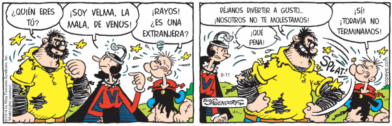 Parallel OCR: |SÍ! |TODAVÍA NO TERMINAMOS! DÉJANOS DIVERTIRA GUSTO. QUIÉN ERES TÚ? ¡SOY VELMALA MALADE VENUS! ¡RAYOS! ¿ ES UNA EXTRANJERA? NOSOTROS NO TE MOLESTAMOS! ¡QUÉ PENA! SPLAT 8-11 EuLENDOREE |SÍ! |TODAVÍA NO TERMINAMOS! DÉJANOS DIVERTIRA GUSTO. QUIÉN ERES TÚ? ¡SOY VELMALA MALADE VENUS! ¡RAYOS! ¿ ES UNA EXTRANJERA? NOSOTROS NO TE MOLESTAMOS! ¡QUÉ PENA! SPLAT 8-11 EuLENDOREE