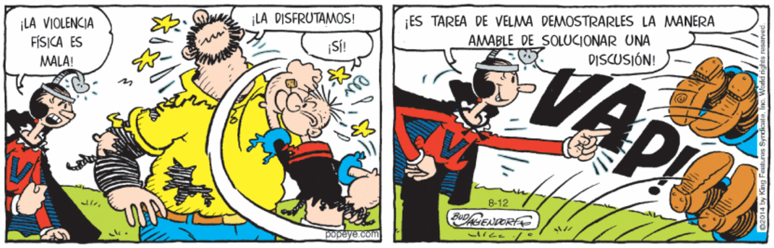 Art OCR: ES TAREA DE VELMA DEMOSTRARLES LA MANERA AMABLE DE SOLUCIONAR UNA ¡LA DISFRUTAMOS! VAP ¡LA VIOLENCIA FÍSICA ES ¡SI! DISCUSIÓN! MALA! 8-12 (BUENSORFA popeye.com ES TAREA DE VELMA DEMOSTRARLES LA MANERA AMABLE DE SOLUCIONAR UNA ¡LA DISFRUTAMOS! VAP ¡LA VIOLENCIA FÍSICA ES ¡SI! DISCUSIÓN! MALA! 8-12 (BUENSORFA popeye.com