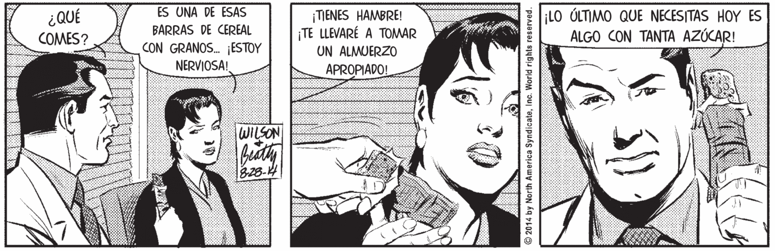 Font OCR: ES UNA DE ESAS LO ÚLTIMO QUE NECESITAS HOY ES ?LGO ON TA??? ???AP ¿QUÉ BARRAS DE CEREAL CON GRANOS. ESTOY NERVIOSA! ¡TIENES HAMBRE! TE LLEVARÉ A TOMAR UN ALMUERZO COMES? APROPIADO! WILSON bith 828-4 9 2014 by North America SyndicateInc. World rights reserved. ES UNA DE ESAS LO ÚLTIMO QUE NECESITAS HOY ES ?LGO ON TA??? ???AP ¿QUÉ BARRAS DE CEREAL CON GRANOS. ESTOY NERVIOSA! ¡TIENES HAMBRE! TE LLEVARÉ A TOMAR UN ALMUERZO COMES? APROPIADO! WILSON bith 828-4 9 2014 by North America SyndicateInc. World rights reserved.