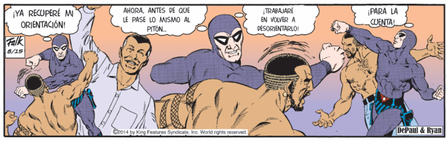 Mammal OCR: ¡YA RECUPERÉ M ORIENTACIÓN! AHORAANTES DE QUE LE PASE LO MISMO AL PITÓN. TRABAJARÉ EN VOLVER A ¡PARA LA CUENTAL DESORIENTARLO! Falk 8/15 C2014 by King Features SyndicateInc. World rights reserved. DePaul & Ryan ¡YA RECUPERÉ M ORIENTACIÓN! AHORAANTES DE QUE LE PASE LO MISMO AL PITÓN. TRABAJARÉ EN VOLVER A ¡PARA LA CUENTAL DESORIENTARLO! Falk 8/15 C2014 by King Features SyndicateInc. World rights reserved. DePaul & Ryan