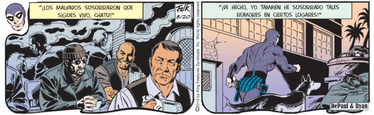 Fictional character OCR: "ILOS MALVADOS SUSURRARON QUE SIGUES VIVOCHATU!" Falk 8/20 "DE HECHOYO TAMBIÉN HE SUSURRADO TALES RUMORES EN CIERTOS LUGARES!" DePaul & Ryan 114 by King Features Syndicate"ILOS MALVADOS SUSURRARON QUE SIGUES VIVOCHATU!" Falk 8/20 "DE HECHOYO TAMBIÉN HE SUSURRADO TALES RUMORES EN CIERTOS LUGARES!" DePaul & Ryan 114 by King Features Syndicate