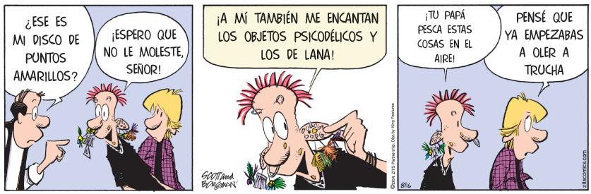 Comic book OCR: |TU PAPÁ PESCA ESTAS PENSÉ QUE Mi TAMBIÉN ME ENCANTAN LOS OBJETOS PSICODÉLICOS Y LOS DE LANA! ¿ ESE ES ESPERO QUE NO LE MOLESTEMI DISCO DE YA EMPEZABAS COSAS EN EL A OLER A TRUCHA PUNTOS AIRE! SEÑOR! AMARILLOS? GEOT And |TU PAPÁ PESCA ESTAS PENSÉ QUE Mi TAMBIÉN ME ENCANTAN LOS OBJETOS PSICODÉLICOS Y LOS DE LANA! ¿ ESE ES ESPERO QUE NO LE MOLESTEMI DISCO DE YA EMPEZABAS COSAS EN EL A OLER A TRUCHA PUNTOS AIRE! SEÑOR! AMARILLOS? GEOT And