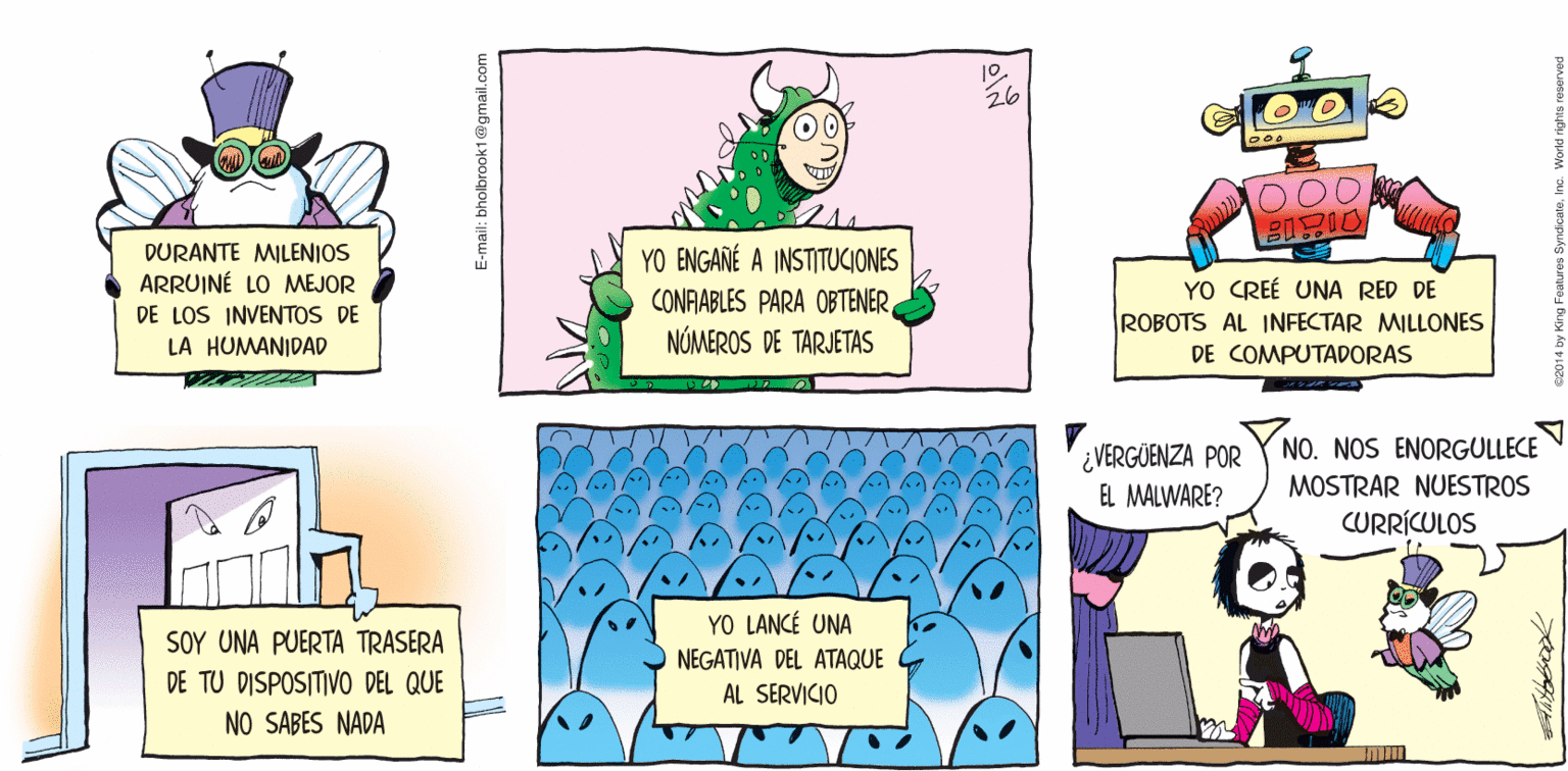 Cartoon OCR: A TODA VELOCIDAD YO DESENMASCARÉ MILLONES DE CONTRASEÑAS Billtallbrook 10 26 1000 DURANTE MILENIOS ARRUINÉ LO MEJOR DE LOS INVENTOS DE LA HUMANIDAD YO ENGAÑÉ A INSTITUCIONES CONAABLES PARA OBTENER NÚMEROS DE TARJETAS YO CREÉ UNA RED DE ROBOTS AL INFECTAR MILLONES DE COMPUTADORAS NO. NOS ENORGULLECE VERGÜENZA POR EL MALWARE? MOSTRAR NUESTROS CURRÍCULOS YO LANCÉ UNA SOY UNA PUERTA TRASERA NEGATIVA DEL ATAQUE DE TU DISPOSITIVO DEL QUE AL SERVICIO NO SABES NADA E-mail: bholbrook1@gmail.com A TODA VELOCIDAD YO DESENMASCARÉ MILLONES DE CONTRASEÑAS Billtallbrook 10 26 1000 DURANTE MILENIOS ARRUINÉ LO MEJOR DE LOS INVENTOS DE LA HUMANIDAD YO ENGAÑÉ A INSTITUCIONES CONAABLES PARA OBTENER NÚMEROS DE TARJETAS YO CREÉ UNA RED DE ROBOTS AL INFECTAR MILLONES DE COMPUTADORAS NO. NOS ENORGULLECE VERGÜENZA POR EL MALWARE? MOSTRAR NUESTROS CURRÍCULOS YO LANCÉ UNA SOY UNA PUERTA TRASERA NEGATIVA DEL ATAQUE DE TU DISPOSITIVO DEL QUE AL SERVICIO NO SABES NADA E-mail: bholbrook1@gmail.com