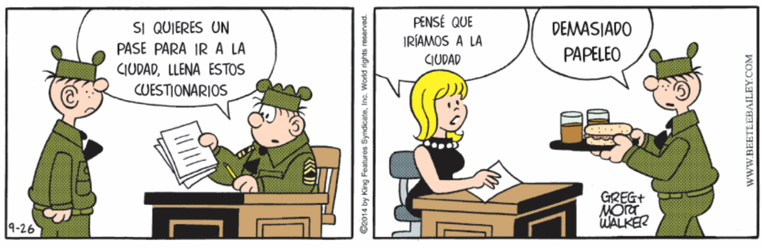 Fiction OCR: SI QUIERES UN PENSÉ QUE IRÍAMOS A LA DEMASIADO PASE PARA IRA LA PAPELEO GUDAD CIUDADLLENA ESTOS CUESTIONARIOS GREG+ WALKER 4-26 C2014 by King Features SyndicateInc. World rights reserved. wwW.BEETLEBAILEY.COM SI QUIERES UN PENSÉ QUE IRÍAMOS A LA DEMASIADO PASE PARA IRA LA PAPELEO GUDAD CIUDADLLENA ESTOS CUESTIONARIOS GREG+ WALKER 4-26 C2014 by King Features SyndicateInc. World rights reserved. wwW.BEETLEBAILEY.COM