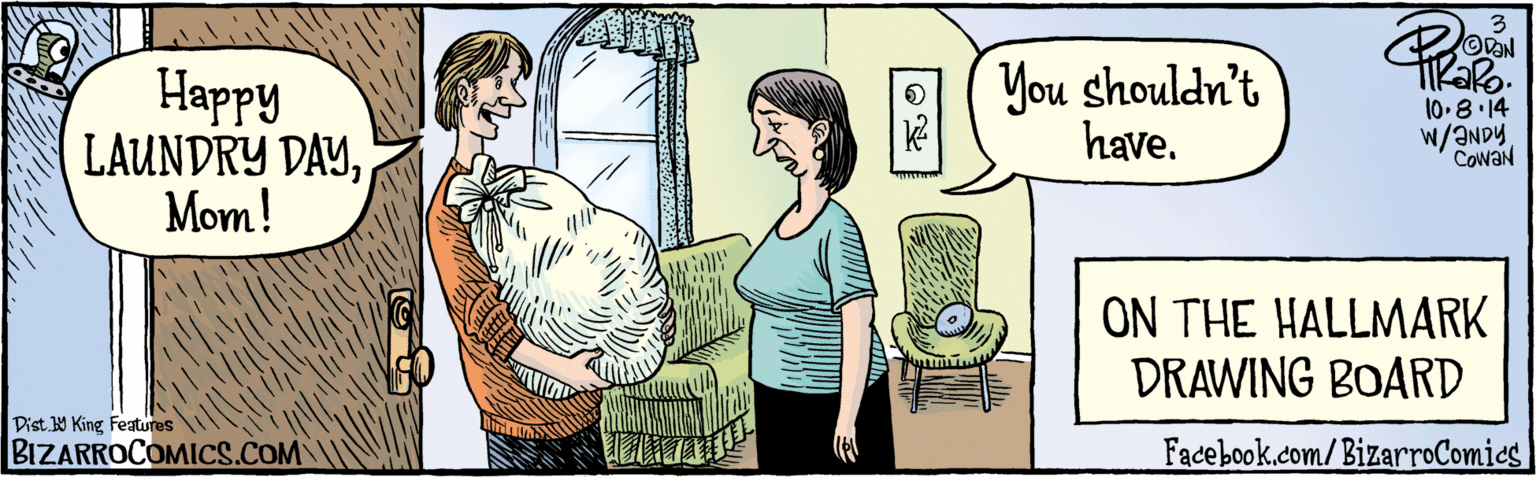 Conversation OCR: BIZARROCOMICS.COM ????? LAUNDRY DAYMom! 10-8.14 You shouldn't have. COwaN ON THE HALLMARK DRAWING B0ARD Dist Y King features BIZARROCOMICS.COM ????? LAUNDRY DAYMom! 10-8.14 You shouldn't have. COwaN ON THE HALLMARK DRAWING B0ARD Dist Y King features