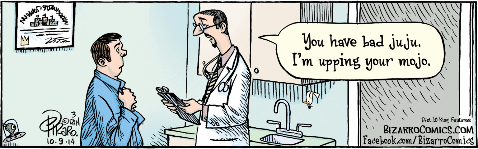 Conversation OCR: BIZARROCOMICS.COM You have bad juju. I'm upping your mojo. Facebook.com/BizarroComies Dist y King Features BIZARROCOMICS.COM You have bad juju. I'm upping your mojo. Facebook.com/BizarroComies Dist y King Features