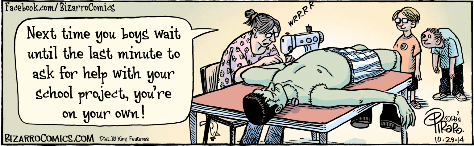 Sharing OCR: BIZARROCOMICS.COM Facebook.com/BizarroComics ¿ Dist Y King features Next time you boys wait until the last minute to ask me for help with your school projectyou're on your own! WRRRR ODON 10.29-14 BIZARROCOMICS.COM Facebook.com/BizarroComics ¿ Dist Y King features Next time you boys wait until the last minute to ask me for help with your school projectyou're on your own! WRRRR ODON 10.29-14