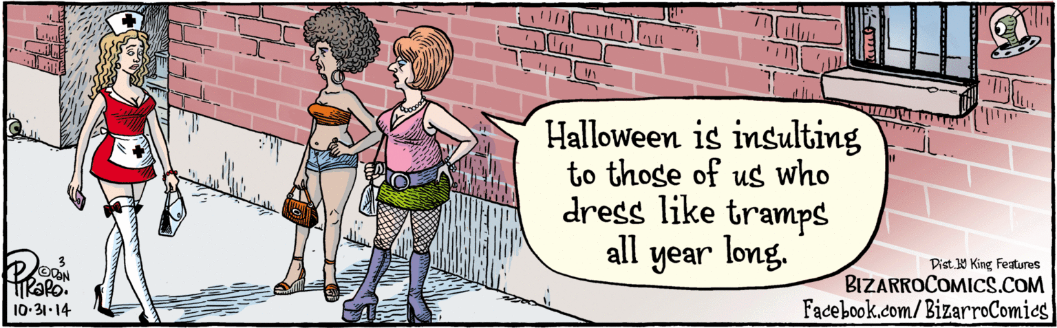 Parallel OCR: Halloween is insulting to those of us who dress like tramps all year long. OD?N 10.31 · 14 Facebook.com/BizarroComies BIZARROCOMICS.COM Halloween is insulting to those of us who dress like tramps all year long. OD?N 10.31 · 14 Facebook.com/BizarroComies BIZARROCOMICS.COM