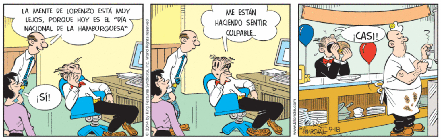 Comics OCR: LA MENTE DE LORENZO ÉST? MUY LEJOSPORQUE HOY ES EL "DIA NACIONAL DE LA HAMBURGUESA" ME ESTÁN HACIENDO SENTIR CULPABLE. CASI! Si! HRS 9-18 2014 by King F LA MENTE DE LORENZO ÉST? MUY LEJOSPORQUE HOY ES EL "DIA NACIONAL DE LA HAMBURGUESA" ME ESTÁN HACIENDO SENTIR CULPABLE. CASI! Si! HRS 9-18 2014 by King F
