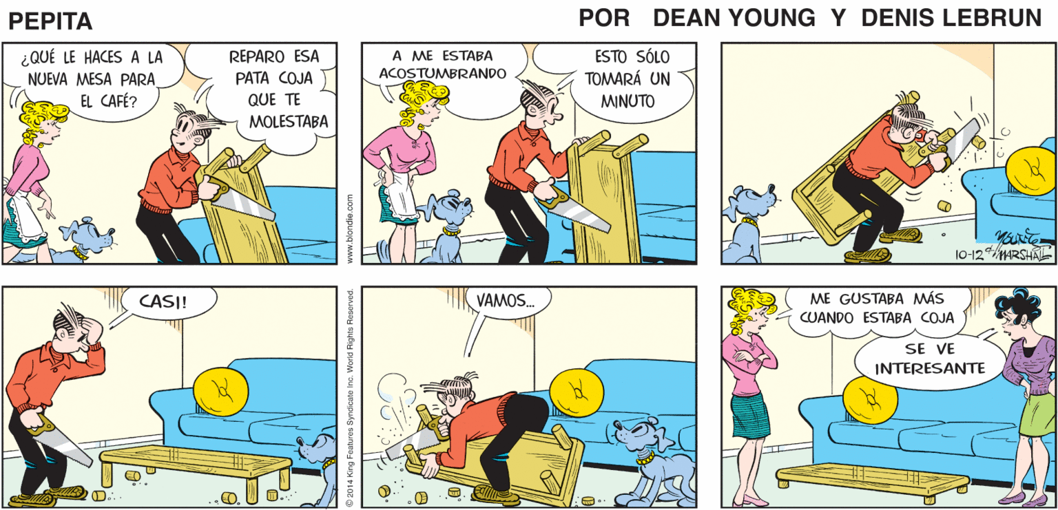 Line OCR: DAISYTIENES ESA MIRADA DE NUEVO ESTÁ BIEN. MUÉSTRAME QUÉ PASA PEPTA EEAN Ys JOHN MARSHAL ¿QUÉ LE HACES A LA NUEVA MESA PARA EL CAFÉ? REPARO ESA PATA COJA QUE TE A ME ESTABA ESTO SÓLO TOMARÁ UN ACOSTUMBRANDO MINUTO MOLESTABA 10-12MRSHAL CASI! VAMOS. ME GUSTABA MÁS CUANDO ESTABA COJA SE VE INTERESANTE DAISYTIENES ESA MIRADA DE NUEVO ESTÁ BIEN. MUÉSTRAME QUÉ PASA PEPTA EEAN Ys JOHN MARSHAL ¿QUÉ LE HACES A LA NUEVA MESA PARA EL CAFÉ? REPARO ESA PATA COJA QUE TE A ME ESTABA ESTO SÓLO TOMARÁ UN ACOSTUMBRANDO MINUTO MOLESTABA 10-12MRSHAL CASI! VAMOS. ME GUSTABA MÁS CUANDO ESTABA COJA SE VE INTERESANTE