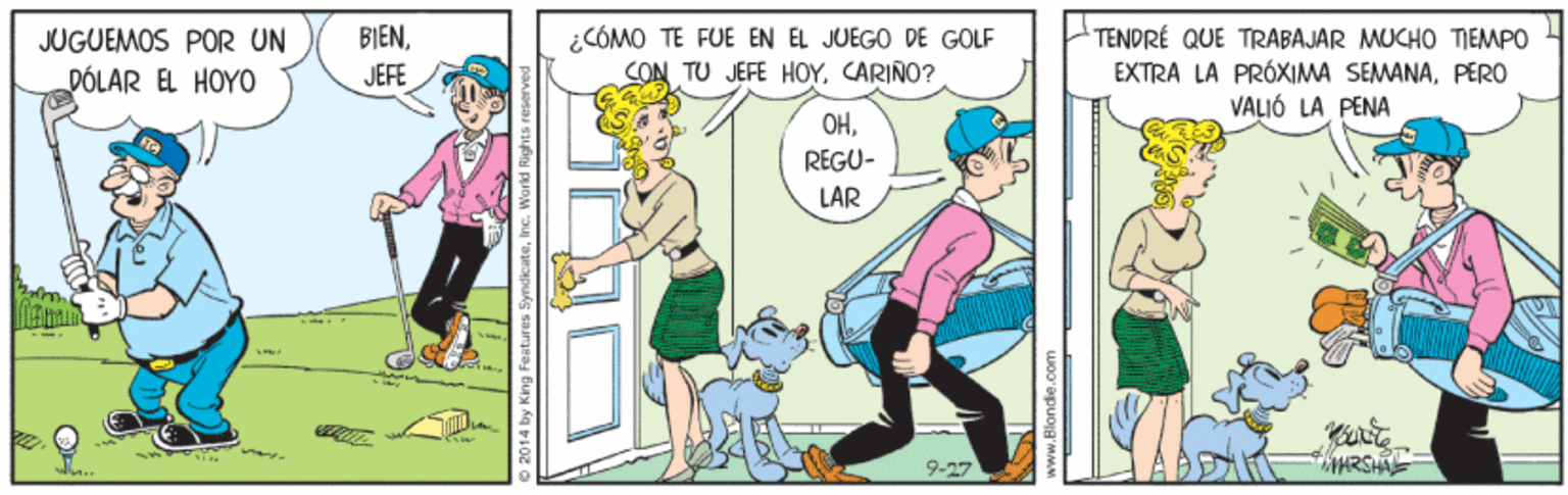 Parallel OCR: BIEN¿CÓMO TE FUE EN EL JUEGO DE GOLF TENDRÉ QUE TRABAJAR MUCHO TIEMPO EXTRA LA PRÓXIMA SEMANAPERO VALIÓ LA PENA JUGUEMOS POR UN DÓLAR EL HOYO JEFE CON TU JEFE HOYCARIÑO? OHREGU- LAR 9-27 BIEN¿CÓMO TE FUE EN EL JUEGO DE GOLF TENDRÉ QUE TRABAJAR MUCHO TIEMPO EXTRA LA PRÓXIMA SEMANAPERO VALIÓ LA PENA JUGUEMOS POR UN DÓLAR EL HOYO JEFE CON TU JEFE HOYCARIÑO? OHREGU- LAR 9-27