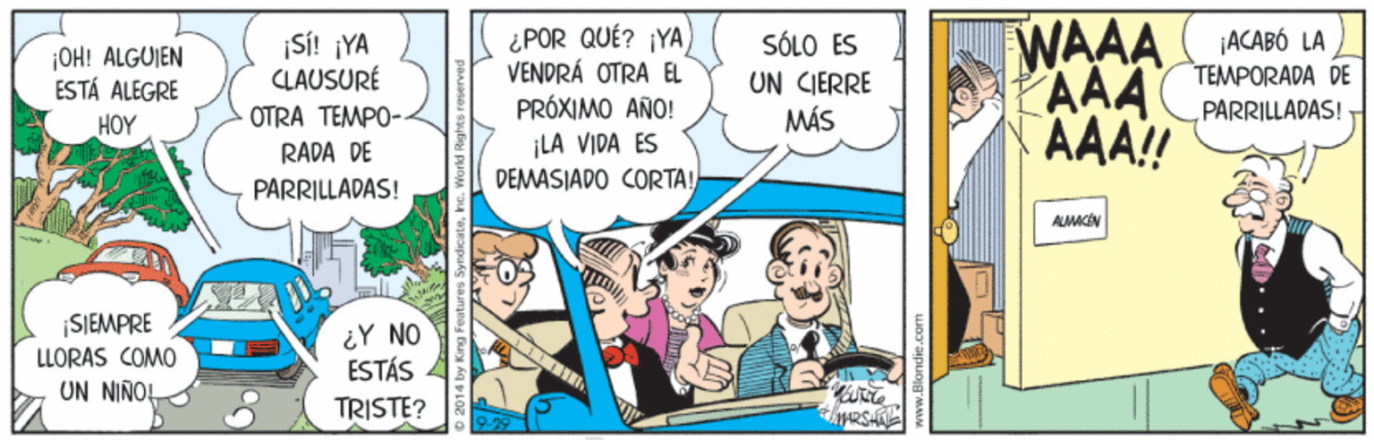 Art OCR: ¿ POR QUÉ? ¡YA VENDRÁ OTRA EL PRÓXIMO ANO! ¡LA VIDA ES DEMASIADO CORTA! WAAA AAA AAA! Si! ¡YA CLAUSURÉ ¡ACABÓ LA TEMPORADA DE SÓLO ES ¡OH! ALGUJEN ESTÁ ALEGRE UN CIERRE MÁS OTRA TEMPO- PARRILLADAS! HOY RADA DE PARRILLADAS! ALMICEN SIEMPRE LLORAS COMO UN NIÑOL ¿Y NO ESTÁS TRISTE? S by King Features ¿ POR QUÉ? ¡YA VENDRÁ OTRA EL PRÓXIMO ANO! ¡LA VIDA ES DEMASIADO CORTA! WAAA AAA AAA! Si! ¡YA CLAUSURÉ ¡ACABÓ LA TEMPORADA DE SÓLO ES ¡OH! ALGUJEN ESTÁ ALEGRE UN CIERRE MÁS OTRA TEMPO- PARRILLADAS! HOY RADA DE PARRILLADAS! ALMICEN SIEMPRE LLORAS COMO UN NIÑOL ¿Y NO ESTÁS TRISTE? S by King Features