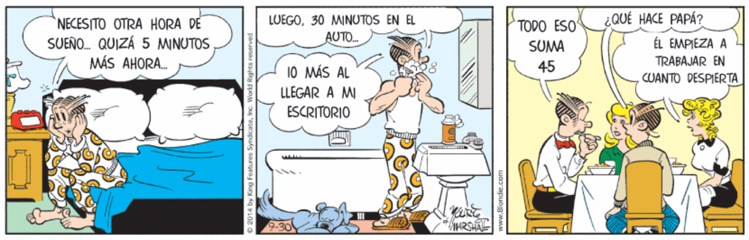 Illustration OCR: ¿QUÉ HACE PAPÁ? NECESITO OTRA HORA DE SUEÑO. QUIZÁ 5 MINUTOS MÁS AHORA. LUEGO30 MINUTOS EN EL AUTO. TODO ESO ÉL EMPIEZA A TRABAJAR EN CUANTO DESPIERTA SUMA 10 MÁS AL 45 LLEGAR A MI ESCRITORIO ¿QUÉ HACE PAPÁ? NECESITO OTRA HORA DE SUEÑO. QUIZÁ 5 MINUTOS MÁS AHORA. LUEGO30 MINUTOS EN EL AUTO. TODO ESO ÉL EMPIEZA A TRABAJAR EN CUANTO DESPIERTA SUMA 10 MÁS AL 45 LLEGAR A MI ESCRITORIO