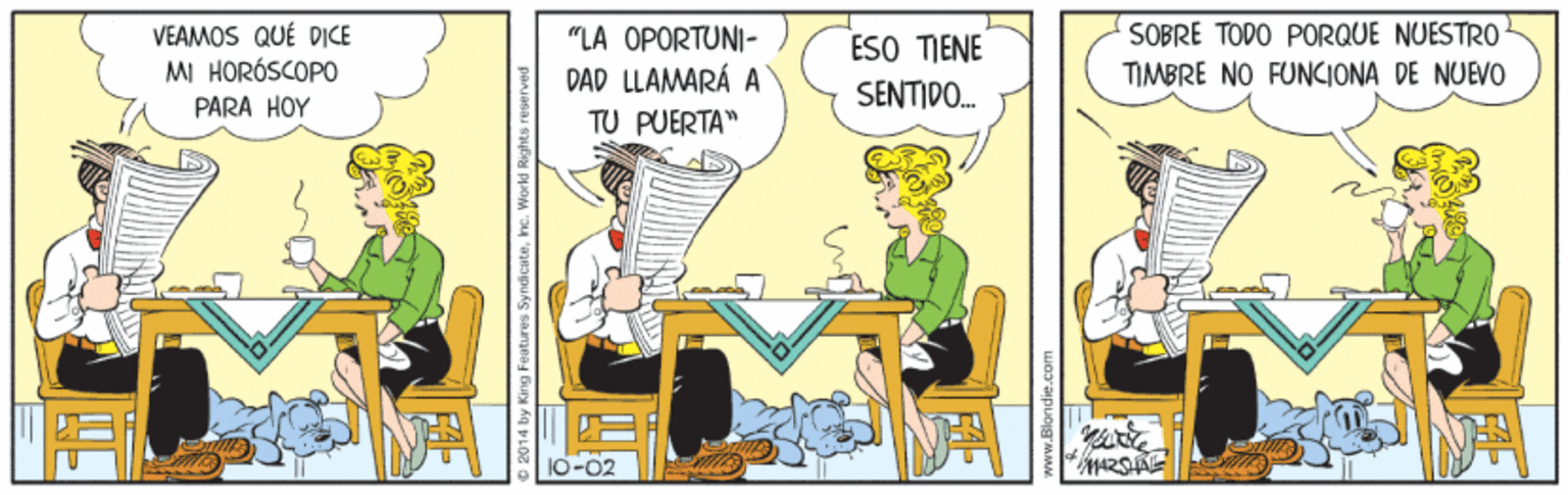 Conversation OCR: VEAMOS QUÉ PICE MI HORÓSCOPO "LA OPORTUNI- DAD LLAMARÁ A TU PUERTA" SOBRE TODO PORQUE NUESTRO TIMBRE NO FUNCIONA DE NUEVO ESO TIENE SENTIDO. PARA HOY 10-02 VEAMOS QUÉ PICE MI HORÓSCOPO "LA OPORTUNI- DAD LLAMARÁ A TU PUERTA" SOBRE TODO PORQUE NUESTRO TIMBRE NO FUNCIONA DE NUEVO ESO TIENE SENTIDO. PARA HOY 10-02
