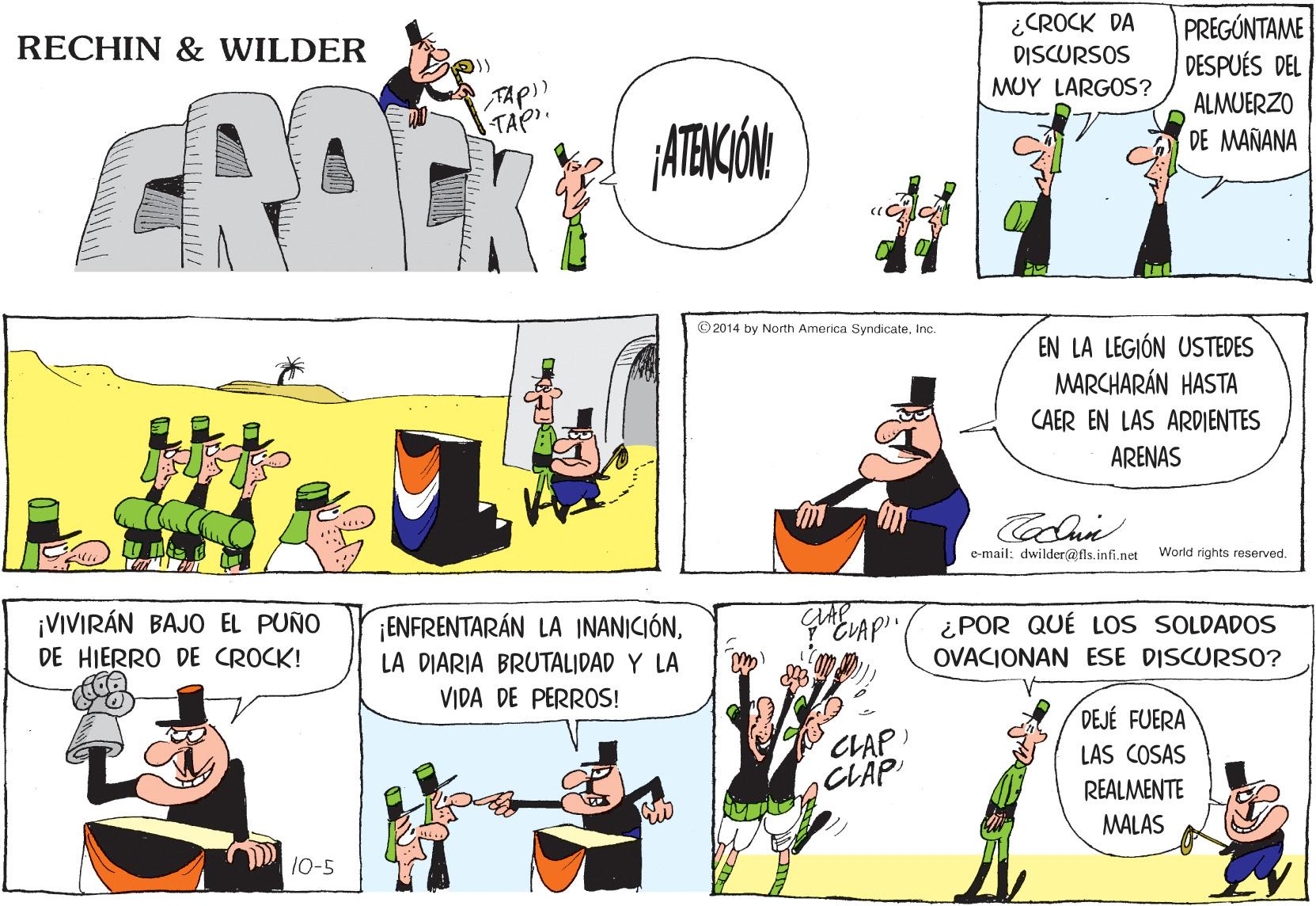Parallel OCR: ¿CROCK DA DISCURSOS PREGÚNTAME DESPUÉS DEL RECHIN & WILDER GRA MUY LARGOS? TAP TAP. ALMUERZO DE MAÑANA ATAKÓM © 2014 by North America SyndicateInc. EN LA LEGIÓN USTEDES MARCHARÁN HASTA CAER EN LAS ARDIENTES ARENAS c-mail: dwilder@fls.infi.net World rights reserved. ¡VIVIRÁN BAJO EL PUÑO DE HIERRO DE CROCK! ¿POR QUÉ LOS SOLDADOS OVACIONAN ESE DISCURSO? ¡ENFRENTARÁN LA INANICIÓNLA DIARIA BRUTALIDAD Y LA VIDA DE PERROS! DEJÉ FUERA CLAP CLAP LAS COSAS REALMENTE MALAS 10-5 ¿CROCK DA DISCURSOS PREGÚNTAME DESPUÉS DEL RECHIN & WILDER GRA MUY LARGOS? TAP TAP. ALMUERZO DE MAÑANA ATAKÓM © 2014 by North America SyndicateInc. EN LA LEGIÓN USTEDES MARCHARÁN HASTA CAER EN LAS ARDIENTES ARENAS c-mail: dwilder@fls.infi.net World rights reserved. ¡VIVIRÁN BAJO EL PUÑO DE HIERRO DE CROCK! ¿POR QUÉ LOS SOLDADOS OVACIONAN ESE DISCURSO? ¡ENFRENTARÁN LA INANICIÓNLA DIARIA BRUTALIDAD Y LA VIDA DE PERROS! DEJÉ FUERA CLAP CLAP LAS COSAS REALMENTE MALAS 10-5